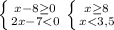 \left \{ {{x-8 \geq 0} \atop {2x-7<0}} \right. \left \{ {{x \geq 8} \atop {x<3,5}} \right.