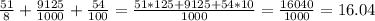 \frac{51}{8}+ \frac{9125}{1000}+ \frac{54}{100}= \frac{51*125+9125+54*10}{1000}= \frac{16040}{1000}=16.04