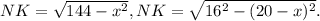 NK= \sqrt{144-x^{2} }, NK= \sqrt{16^{2}-(20-x)^{2} }.