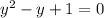 y^{2} - y+1=0