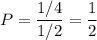 P=\dfrac{1/4}{1/2}=\dfrac{1}{2}