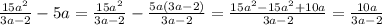 \frac{15a^2}{3a-2}-5a=\frac{15a^2}{3a-2}-\frac{5a(3a-2)}{3a-2}=\frac{15a^2-15a^2+10a}{3a-2}= \frac{10a}{3a-2}