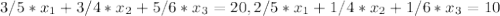 3/5 *x_{1}+3/4 *x_{2}+5/6 *x_{3}=20,2/5 *x_{1}+1/4 *x_{2}+1/6 *x_{3}=10