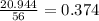 \frac{20.944}{56} = 0.374