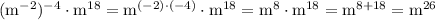 \rm&#10;(m ^{-2})^ {-4} \cdot m ^ {18} = m ^{(-2) \cdot(-4)} \cdot m ^ {18} = m^8 \cdot m^{18} =m ^ {8 + 18} = m ^{26}