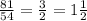 \frac{81}{54} = \frac{3}{2} =1 \frac{1}{2}