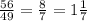 \frac{56}{49}= \frac{8}{7} =1 \frac{1}{7}