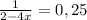 \frac{1}{2-4x}=0,25