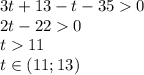 3t+13-t-350\\ 2t-220\\ t11\\ \ \ \ \ t \in (11;13)\\&#10;