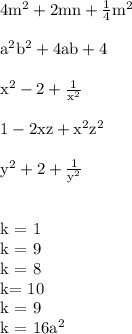 \rm&#10;4m^2+2mn+\frac14m^2 \\\\&#10;a^2b^2+4ab+4 \\\\&#10;x^2-2+\frac1{x^2}\\\\&#10;1-2xz+x^2z^2 \\\\&#10;y^2+2+\frac1{y^2} \\\\&#10;&#10;k = 1 \\&#10;k = 9 \\&#10;k = 8\\&#10;k= 10\\&#10;k = 9 \\&#10;k = 16a^2