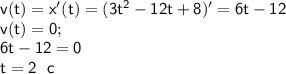 \sf v(t)=x'(t)=(3t^2-12t+8)'=6t-12\\v(t)=0;\\ 6t-12=0\\ t=2~~c