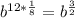 b^{12* \frac{1}{8} } = b^{ \frac{3}{2} }