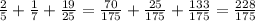 \frac{2}{5}+ \frac{1}{7}+ \frac{19}{25}=\frac{70}{175}+ \frac{25}{175}+ \frac{133}{175}= \frac{228}{175}