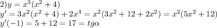 2)y=x^3(x^2+4) \\ y'=3x^2(x^2+4)+2x^4=x^2(3x^2+12+2x^2)=x^2(5x^2+12) \\ y'(-1)=5+12=17=tg \alpha