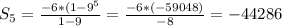 S_{5} = \frac{-6*(1- 9^{5} }{1-9} = \frac{-6*(-59048)}{-8} =-44286