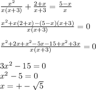 \frac{x^2}{x(x+3)} + \frac{2+x}{x+3} = \frac{5-x}{x} \\ \\ \frac{x^2+x(2+x)-(5-x)(x+3)}{x(x+3)} =0 \\ \\ \frac{x^2+2x+x^2-5x-15+x^2+3x}{x(x+3)} =0 \\ \\ 3x^2-15=0 \\ x^2-5=0 \\ x=+- \sqrt{5}