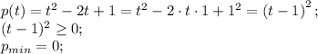 p(t)=t^2-2t+1=t^2-2\cdot t\cdot1+1^2=\left(t-1\right)^2;\\&#10;(t-1)^2\geq0;\\&#10;p_{min}=0;