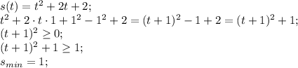 s(t)=t^2+2t+2;\\&#10;t^2+2\cdot t\cdot 1+1^2-1^2+2=(t+1)^2-1+2=(t+1)^2+1;\\&#10;(t+1)^2\geq0;\\&#10;(t+1)^2+1\geq1;\\&#10;s_{min}=1;\\