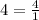 4= \frac{4}{1}