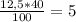 \frac{12,5*40}{100} = 5