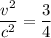 \dfrac{v^{2} }{c^{2} }=\dfrac{3}{4}