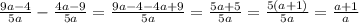 \frac{9a-4}{5a}-\frac{4a-9}{5a}=\frac{9a-4-4a+9}{5a}=\frac{5a+5}{5a}=\frac{5(a+1)}{5a}=\frac{a+1}{a}