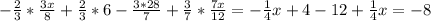 -\frac{2}{3}* \frac{3x}{8} + \frac{2}{3}*6- \frac{3*28}{7} + \frac{3}{7}* \frac{7x}{12}=- \frac{1}{4} x+4-12+ \frac{1}{4}x=-8