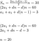 S_{n}=\frac{2a_{1}+d(n-1)}{2}n=30\\&#10; (2a_{1}+dn-d)n=60\\&#10; a_{1}+a_{1}+d(n-1)=3\\\\\\&#10; (2a_{1}+dn-d)n=60\\&#10; 2a_{1}+dn-d=3\\\\&#10; n=20