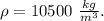 \rho = 10500 \ \frac{kg}{m^3}.