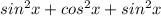 sin^{2}x+ cos^{2}x+ sin^{2}x