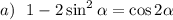 a)~~ 1-2\sin^2 \alpha =\cos2\alpha