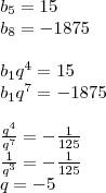 Впрогрессии (bn)b5=15, b8= -1875. найдите знаменатель прогрессии