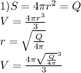 1) S=4\pi\*r^2=Q\\&#10; V=\frac{4\pi\*r^3}{3}\\&#10; r=\sqrt{\frac{Q}{4\pi}}\\&#10; V=\frac{4\pi\*\sqrt{\frac{Q}{4\pi}}^3}{3}