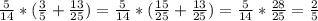 \frac{5}{14} *( \frac{3}{5} + \frac{13}{25} )= \frac{5}{14} *( \frac{15}{25} + \frac{13}{25} )= \frac{5}{14} * \frac{28}{25} = \frac{2}{5}