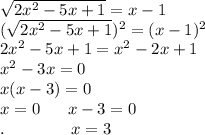 \sqrt{2x^2-5x+1}=x-1 \\ (\sqrt{2x^2-5x+1})^2=(x-1 )^2 \\ 2x^2-5x+1= x^{2} -2x+1 \\ x^2-3x=0 \\ x(x-3)=0 \\ x=0 \ \ \ \ \ x-3=0 \\ . \ \ \ \ \ \ \ \ \ \ \ \ x=3