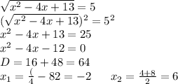 \sqrt{x^2-4x+13}=5 \\ (\sqrt{x^2-4x+13})^2=5^2 \\ x^2-4x+13=25 \\ x^2-4x-12=0 \\ D=16+48=64 \\ x_1=\frac(4-8}{2}=-2 \ \ \ \ \ x_2=\frac{4+8}{2}=6