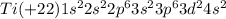 Ti (+22) 1s^22s^22p^63s^23p^63d^24s^2