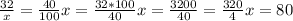 \frac{32}{x}= \frac{40}{100} x= \frac{32*100}{40} x= \frac{3200}{40}= \frac{320}{4} x=80