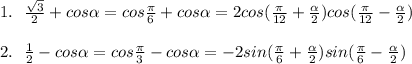 1. \:\:\: \frac{ \sqrt{3} }{2} +cos \alpha = cos \frac{ \pi }{6} +cos \alpha = 2 cos( \frac{ \pi }{12} + \frac{ \alpha }{2} )cos( \frac{ \pi }{12} - \frac{ \alpha }{2} ) \\ \\ 2. \:\:\: \frac{1 }{2} -cos \alpha = cos \frac{ \pi }{3} - cos \alpha = -2 sin( \frac{ \pi }{6} + \frac{ \alpha }{2} )sin( \frac{ \pi }{6} - \frac{ \alpha }{2} )