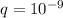 q = 10^{-9}