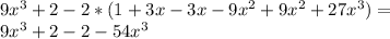 9 x^{3} +2-2*(1+3x-3x-9 x^{2}+9 x^{2} +27 x^{3})= \\ &#10;9 x^{3} +2 -2-54 x^{3}