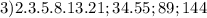 3) 2.3.5.8.13.21;34.55;89;144