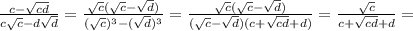 \frac{c-\sqrt{cd}}{c\sqrt{c}-d\sqrt{d}}=\frac{\sqrt{c}(\sqrt{c}-\sqrt{d})}{(\sqrt{c})^3-(\sqrt{d})^3}=\frac{\sqrt{c}(\sqrt{c}-\sqrt{d})}{(\sqrt{c}-\sqrt{d})(c+\sqrt{cd}+d)}=\frac{\sqrt{c}}{c+\sqrt{cd}+d}=