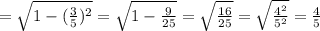 =\sqrt{1-(\frac{3}{5})^2}=\sqrt{1-\frac{9}{25}}=\sqrt{\frac{16}{25}}=\sqrt{\frac{4^2}{5^2}}=\frac{4}{5}