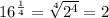 16^{\frac{1}{4}} =\sqrt[4]{2^4}=2