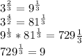 3 ^{ \frac{2}{3}}=9^{ \frac{1}{3} } \\ 3^{ \frac{4}{2}}= 81^{ \frac{1}{3} } \\ 9^{ \frac{1}{3} }*81 ^{ \frac{1}{3} }=729 \frac{1}{3} \\ 729 ^{ \frac{1}{3} }=9