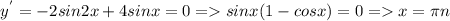 y^{'}=-2sin2x+4sinx=0 = sinx(1-cosx)=0 = x= \pi n