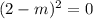 (2-m)^2=0