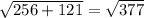 \sqrt{256+121} = \sqrt{377}