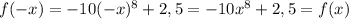 f(-x)=-10(-x)^8+2,5=-10x^8+2,5=f(x)